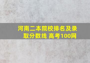 河南二本院校排名及录取分数线 高考100网